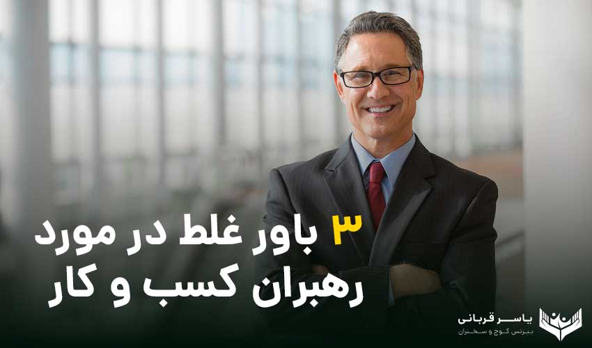 سه باور غلط در مورد رهبران کسب و کار